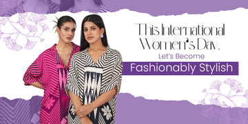 This International Women's Day, Let's Become Fashionably Stylish